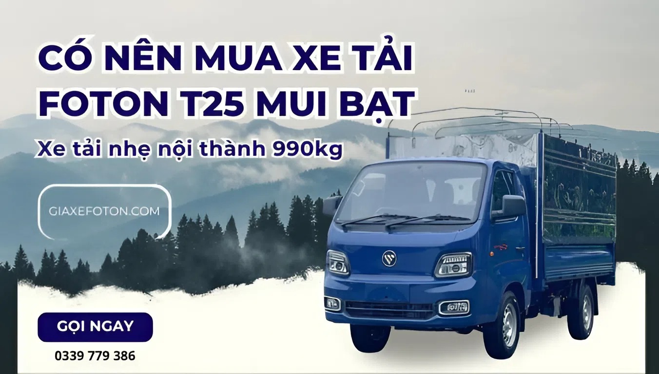 có nên mua xe tải foton t25 mui bạt
