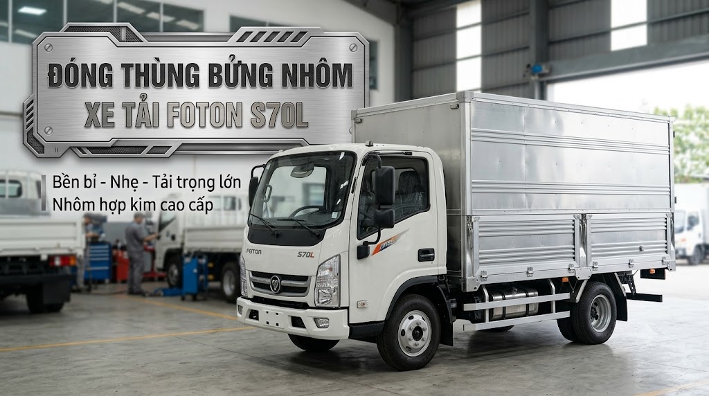 Đóng Thùng Bửng Nhôm Xe Tải Foton S70L – Báo Giá Và Lưu Ý - Kim An Phát Auto